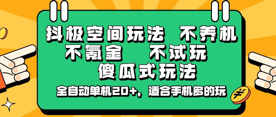 抖极空间玩法,不养机,不氪金,不试玩,傻瓜式玩法,全自动单机20 ,适合手机多的玩 抖极空间玩法,不养机,不氪金,不试玩,傻瓜式玩法,全自动单机20 ,适合手机多的玩