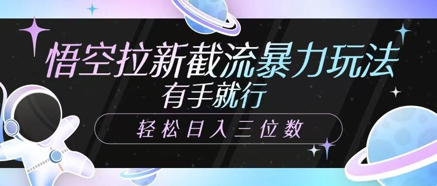 悟空拉新截流暴力玩法,有手就行,轻松日入三位数 悟空拉新截流暴力玩法,有手就行,轻松日入三位数