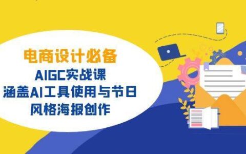 电商设计必备！aigc实战课，涵盖ai工具使用与节日、风格海报创作