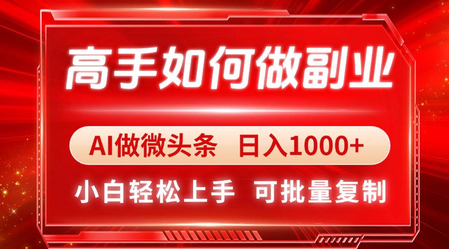 (14463期)高手如何做副业,ai微头条 日入1000 ,小白轻松上手 (14463期)高手如何做副业,ai微头条 日入1000 ,小白轻松上手