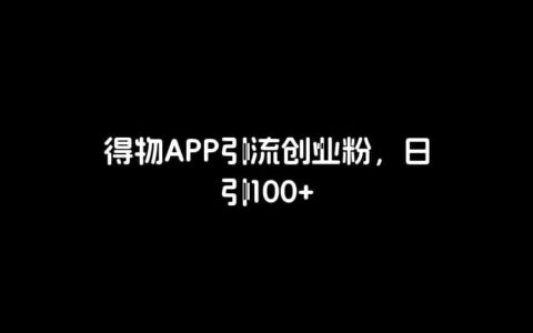 得物app引流创业粉，日引100 