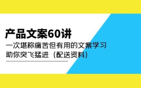 产品文案60讲：一次堪称痛苦但有用的文案学习 助你突飞猛进（配送资料）