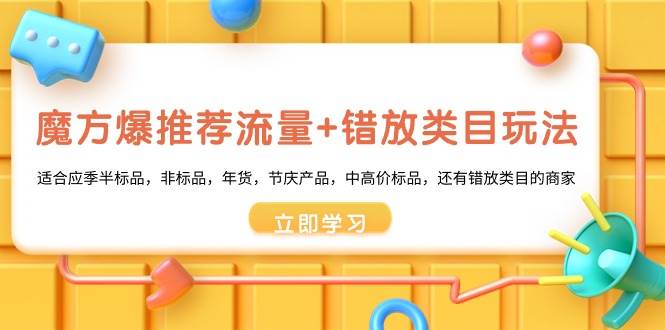 魔方·爆推荐流量 错放类目玩法：适合应季半标品，非标品，年货，节庆产品，中高价标品