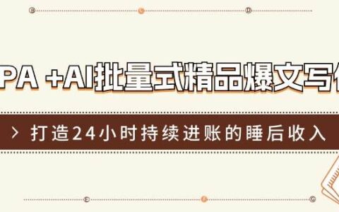 rpa  ai批量式 精品爆文写作  日更实操营，打造24小时持续进账的睡后收入